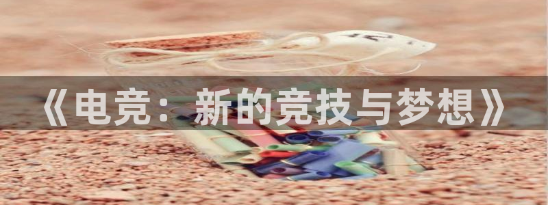 小艾电竞平台：《电竞：新的竞技与梦想》