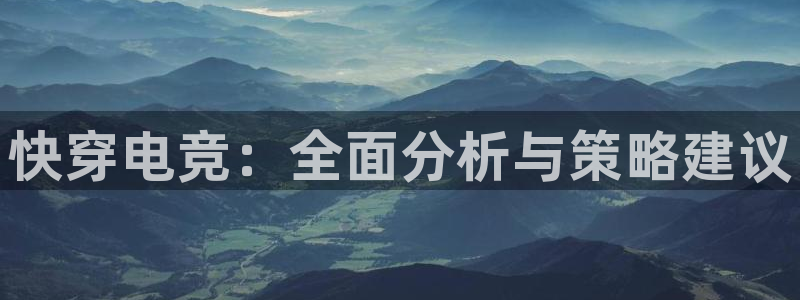 小艾电竞app下载官网：快穿电竞：全面分析与策略建议