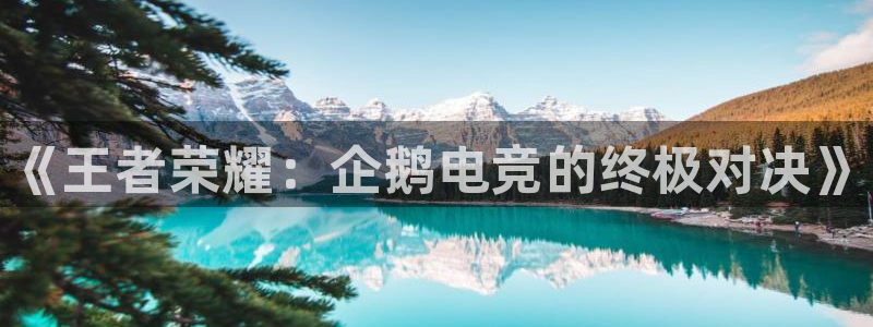 小艾电竞平台：《王者荣耀：企鹅电竞的终极对决》