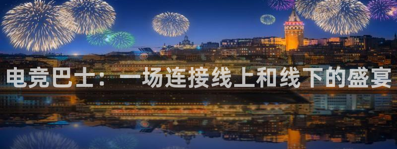 小艾电竞网页版登录：电竞巴士：一场连接线上和线下的盛宴