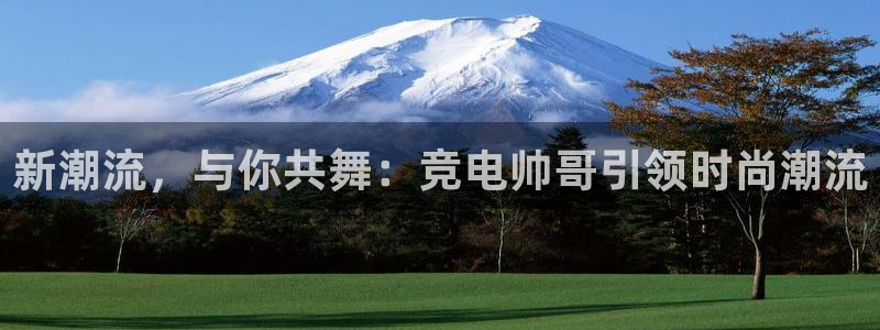 小艾电竞平台：新潮流，与你共舞：竞电帅哥引领时尚潮流